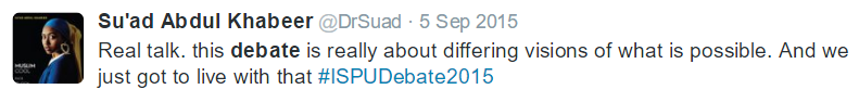 Tweet by Suad Abdul Khabeer: Real talk. this debate is really about differing versions of what is possible. And we just got to live with that #ISPUDebate2015